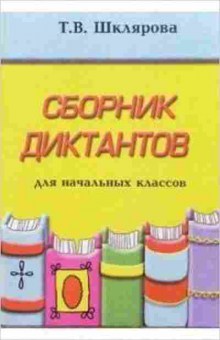 Книга Шклярова Т.В. Сб.диктантов по русс.яз.д/нач.кл., б-4290, Баград.рф